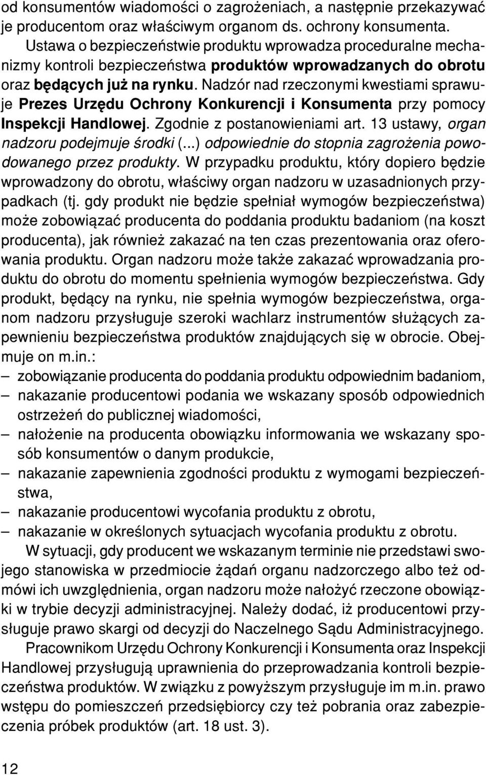 Nadzór nad rzeczonymi kwestiami sprawuje Prezes Urzêdu Ochrony Konkurencji i Konsumenta przy pomocy Inspekcji Handlowej. Zgodnie z postanowieniami art. 13 ustawy, organ nadzoru podejmuje œrodki (.
