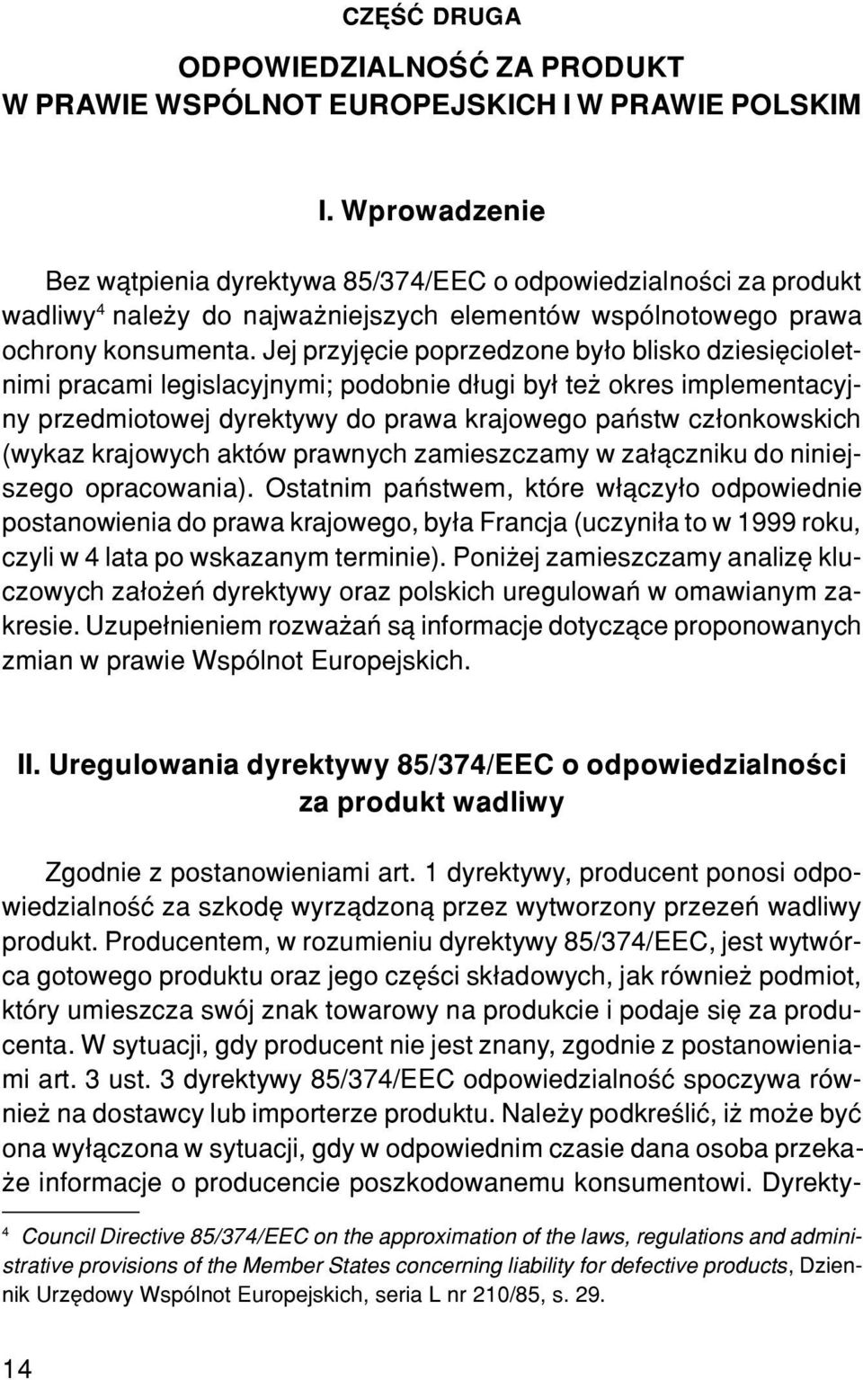 Jej przyjêcie poprzedzone by³o blisko dziesiêcioletnimi pracami legislacyjnymi; podobnie d³ugi by³ te okres implementacyjny przedmiotowej dyrektywy do prawa krajowego pañstw cz³onkowskich (wykaz