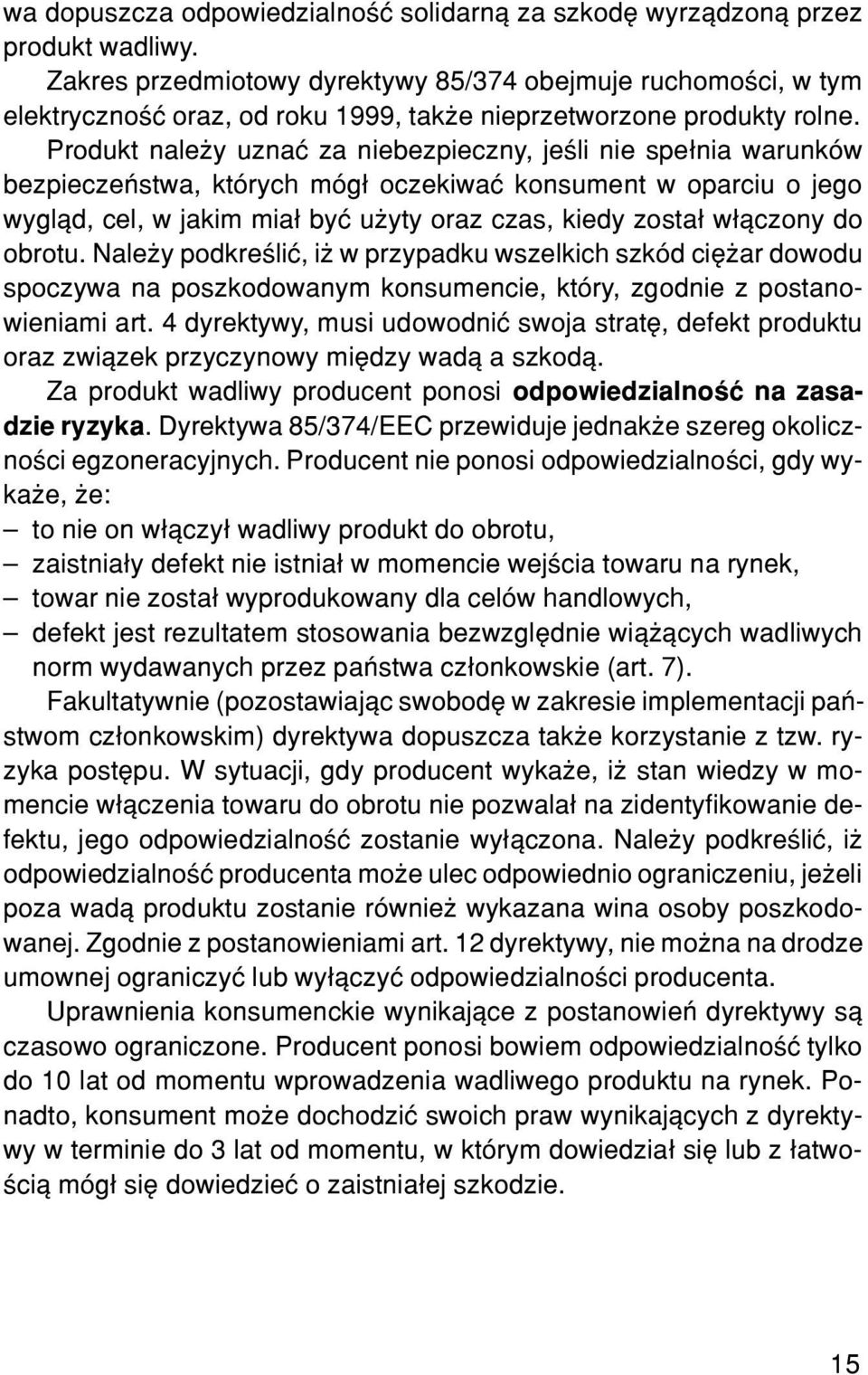 Produkt nale y uznaæ za niebezpieczny, jeœli nie spe³nia warunków bezpieczeñstwa, których móg³ oczekiwaæ konsument w oparciu o jego wygl¹d, cel, w jakim mia³ byæ u yty oraz czas, kiedy zosta³