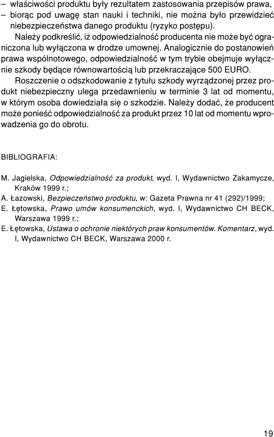 Analogicznie do postanowieñ prawa wspólnotowego, odpowiedzialnoœæ w tym trybie obejmuje wy³¹cznie szkody bêd¹ce równowartoœci¹ lub przekraczaj¹ce 500 EURO.