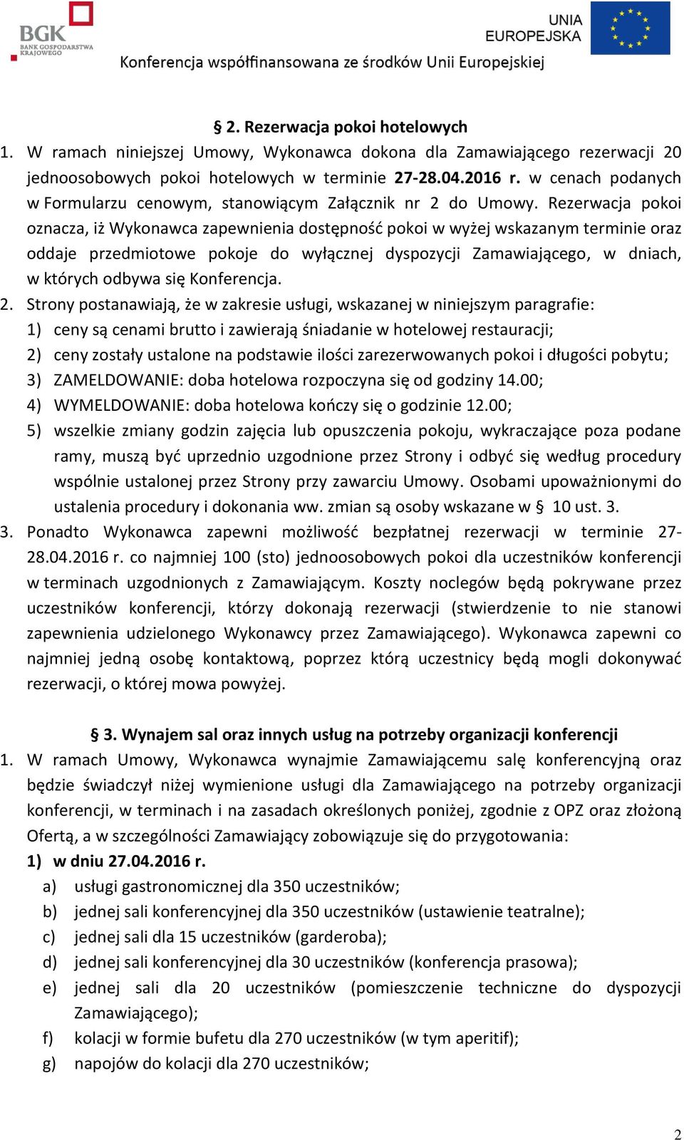 Rezerwacja pokoi oznacza, iż Wykonawca zapewnienia dostępność pokoi w wyżej wskazanym terminie oraz oddaje przedmiotowe pokoje do wyłącznej dyspozycji Zamawiającego, w dniach, w których odbywa się