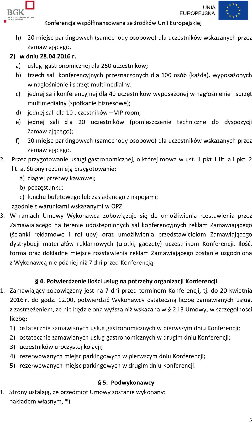 40 uczestników wyposażonej w nagłośnienie i sprzęt multimedialny (spotkanie biznesowe); d) jednej sali dla 10 uczestników VIP room; e) jednej sali dla 20 uczestników (pomieszczenie techniczne do
