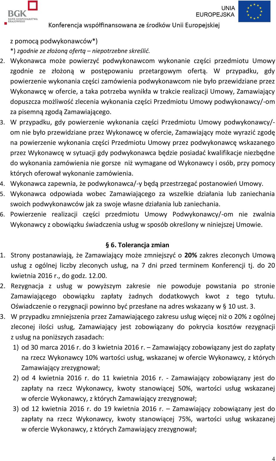 W przypadku, gdy powierzenie wykonania części zamówienia podwykonawcom nie było przewidziane przez Wykonawcę w ofercie, a taka potrzeba wynikła w trakcie realizacji Umowy, Zamawiający dopuszcza