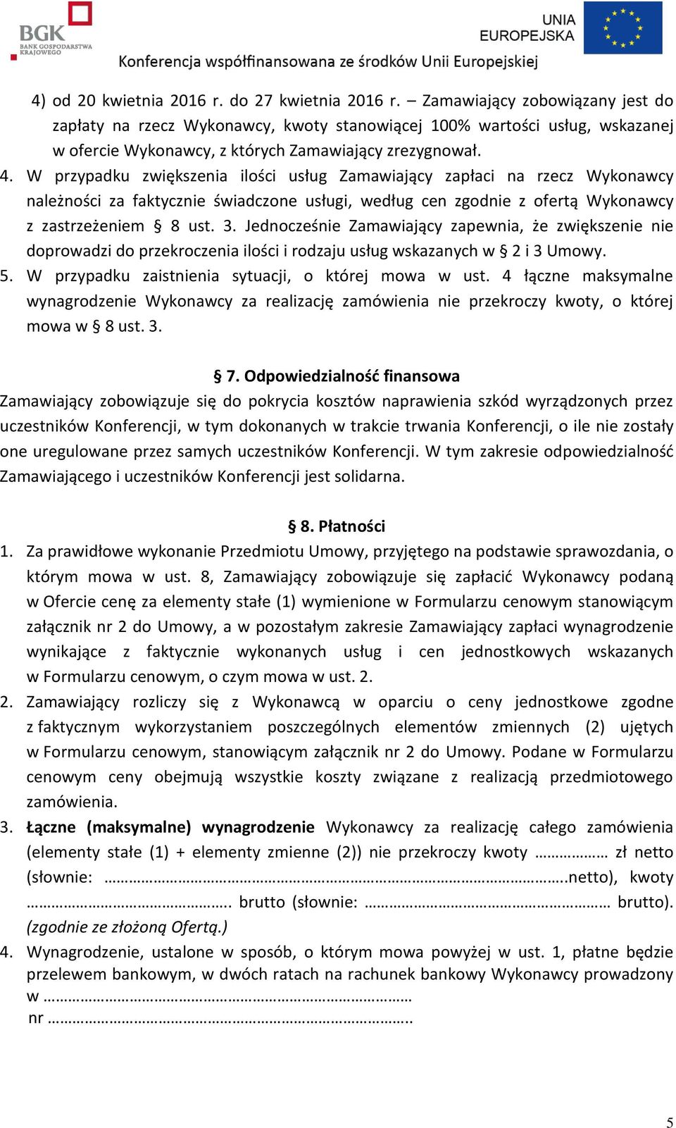 W przypadku zwiększenia ilości usług Zamawiający zapłaci na rzecz Wykonawcy należności za faktycznie świadczone usługi, według cen zgodnie z ofertą Wykonawcy z zastrzeżeniem 8 ust. 3.