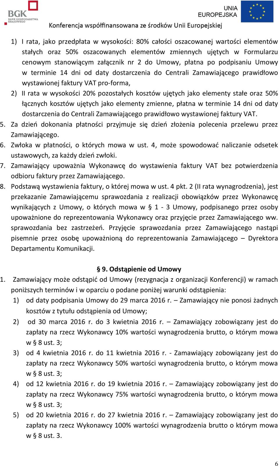 elementy stałe oraz 50% łącznych kosztów ujętych jako elementy zmienne, płatna w terminie 14 dni od daty dostarczenia do Centrali Zamawiającego prawidłowo wystawionej faktury VAT. 5. Za dzień dokonania płatności przyjmuje się dzień złożenia polecenia przelewu przez Zamawiającego.