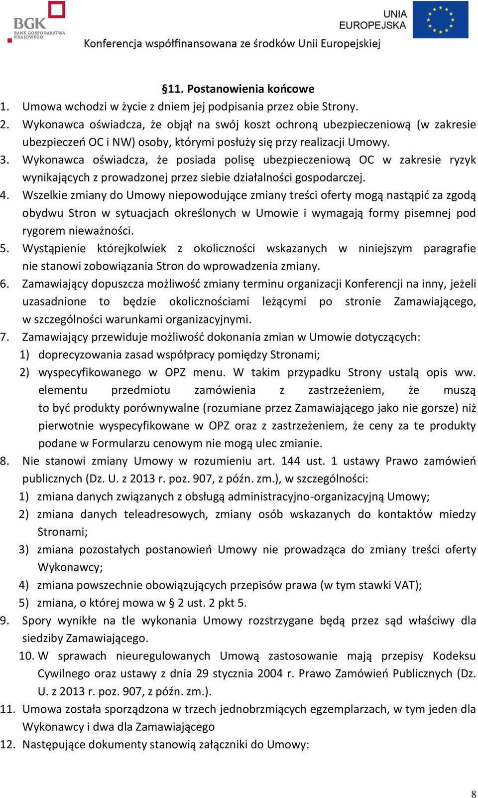 Wykonawca oświadcza, że posiada polisę ubezpieczeniową OC w zakresie ryzyk wynikających z prowadzonej przez siebie działalności gospodarczej. 4.
