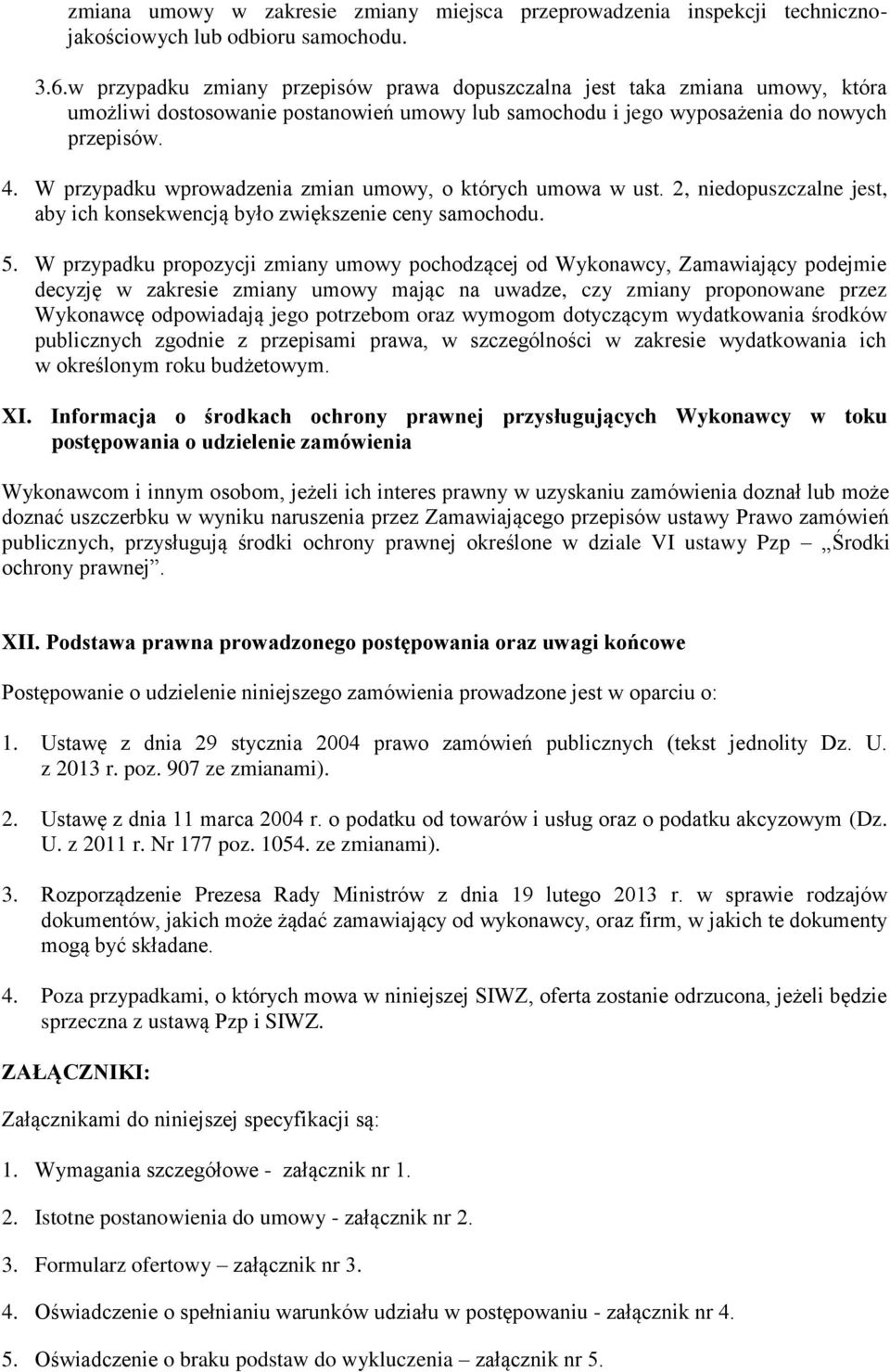W przypadku wprowadzenia zmian umowy, o których umowa w ust. 2, niedopuszczalne jest, aby ich konsekwencją było zwiększenie ceny samochodu. 5.