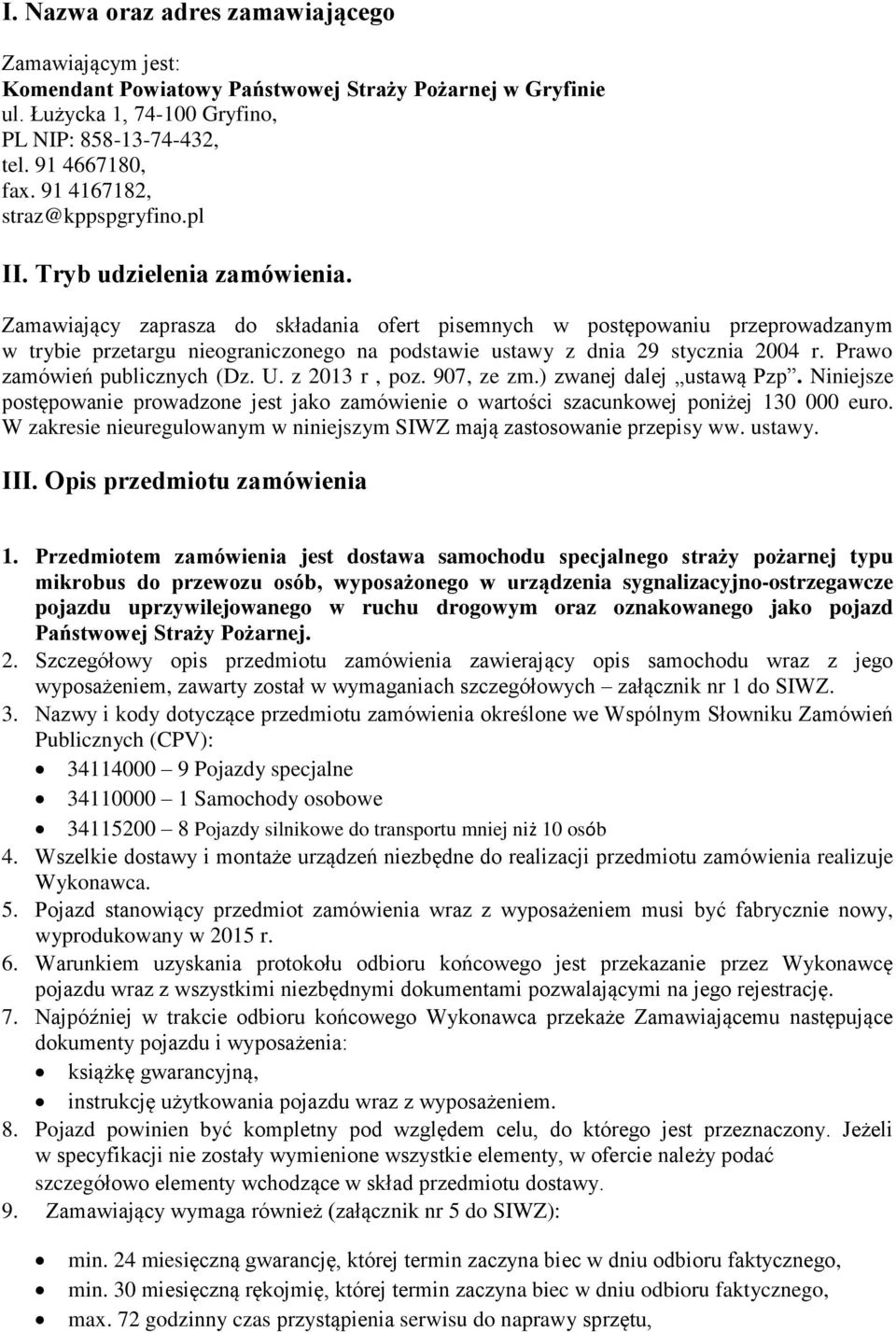 Zamawiający zaprasza do składania ofert pisemnych w postępowaniu przeprowadzanym w trybie przetargu nieograniczonego na podstawie ustawy z dnia 29 stycznia 2004 r. Prawo zamówień publicznych (Dz. U.