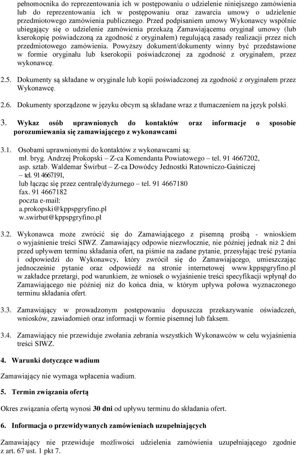 realizacji przez nich przedmiotowego zamówienia. Powyższy dokument/dokumenty winny być przedstawione w formie oryginału lub kserokopii poświadczonej za zgodność z oryginałem, przez wykonawcę. 2.5.