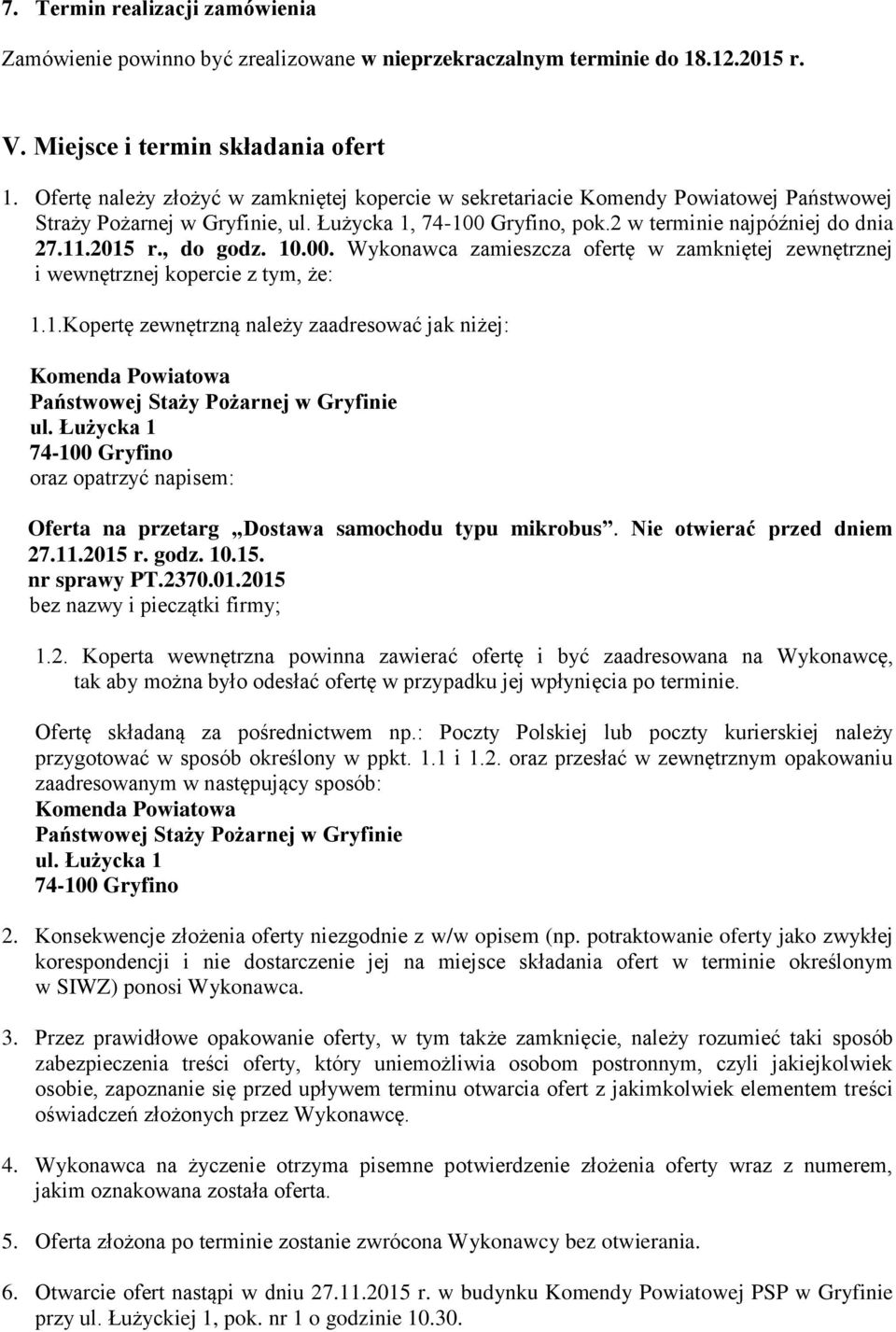 , do godz. 10.00. Wykonawca zamieszcza ofertę w zamkniętej zewnętrznej i wewnętrznej kopercie z tym, że: 1.1.Kopertę zewnętrzną należy zaadresować jak niżej: Komenda Powiatowa Państwowej Staży Pożarnej w Gryfinie ul.