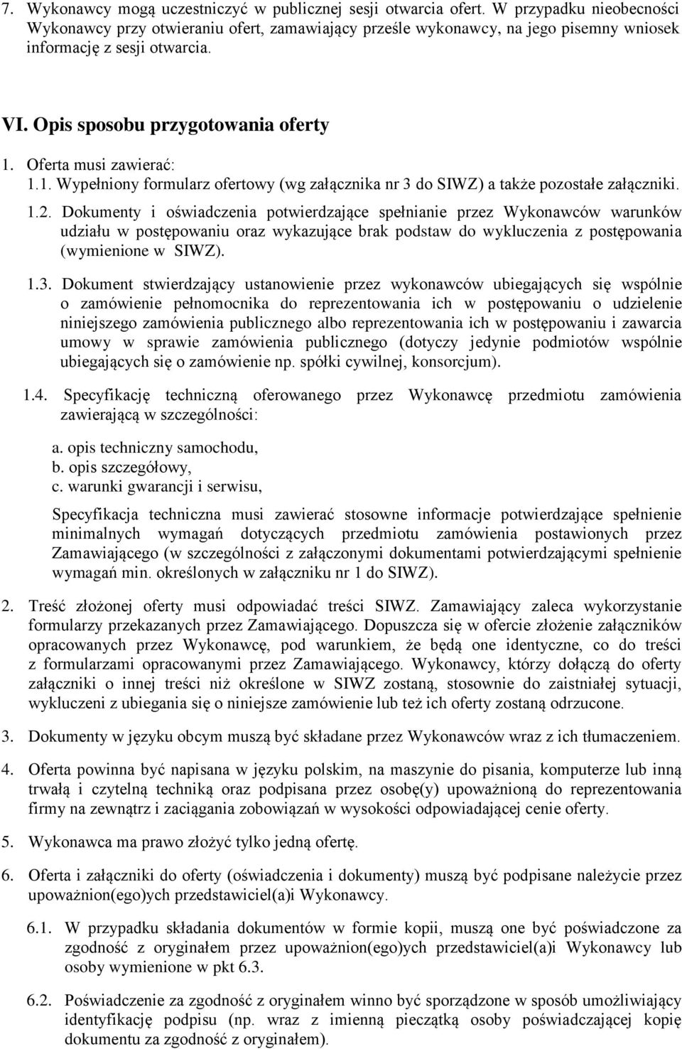 Oferta musi zawierać: 1.1. Wypełniony formularz ofertowy (wg załącznika nr 3 do SIWZ) a także pozostałe załączniki. 1.2.