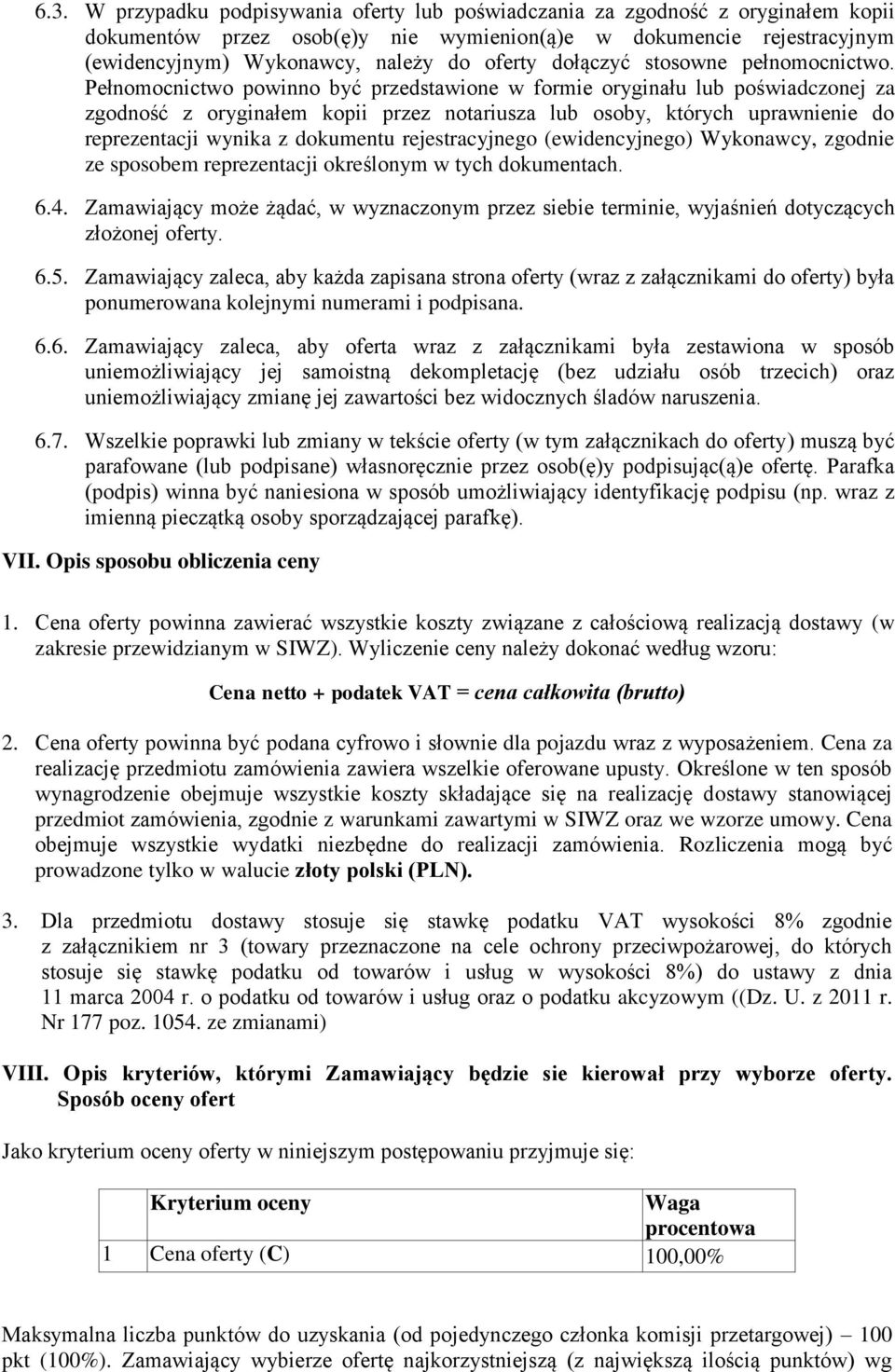 Pełnomocnictwo powinno być przedstawione w formie oryginału lub poświadczonej za zgodność z oryginałem kopii przez notariusza lub osoby, których uprawnienie do reprezentacji wynika z dokumentu