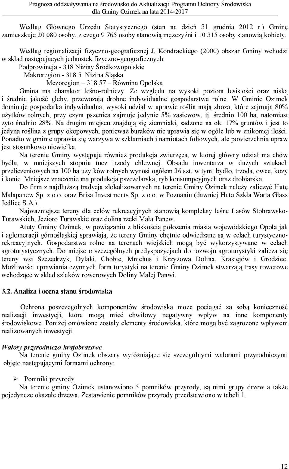 Kondrackiego (2000) obszar Gminy wchodzi w skład następujących jednostek fizyczno-geograficznych: Podprowincja - 318 Niziny Środkowopolskie Makroregion - 318.5. Nizina Śląska Mezoregion 318.