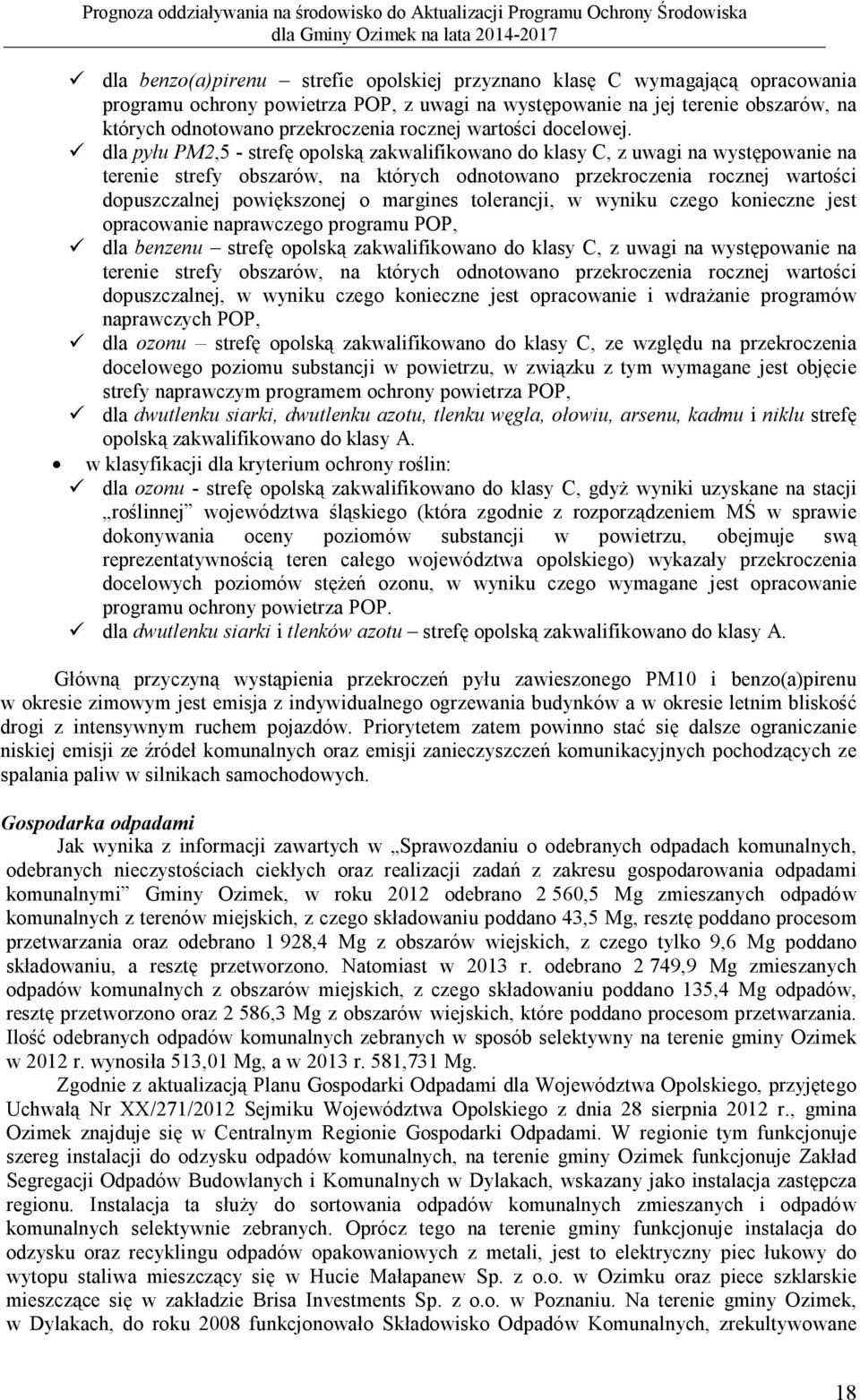 dla pyłu PM2,5 - strefę opolską zakwalifikowano do klasy C, z uwagi na występowanie na terenie strefy obszarów, na których odnotowano przekroczenia rocznej wartości dopuszczalnej powiększonej o