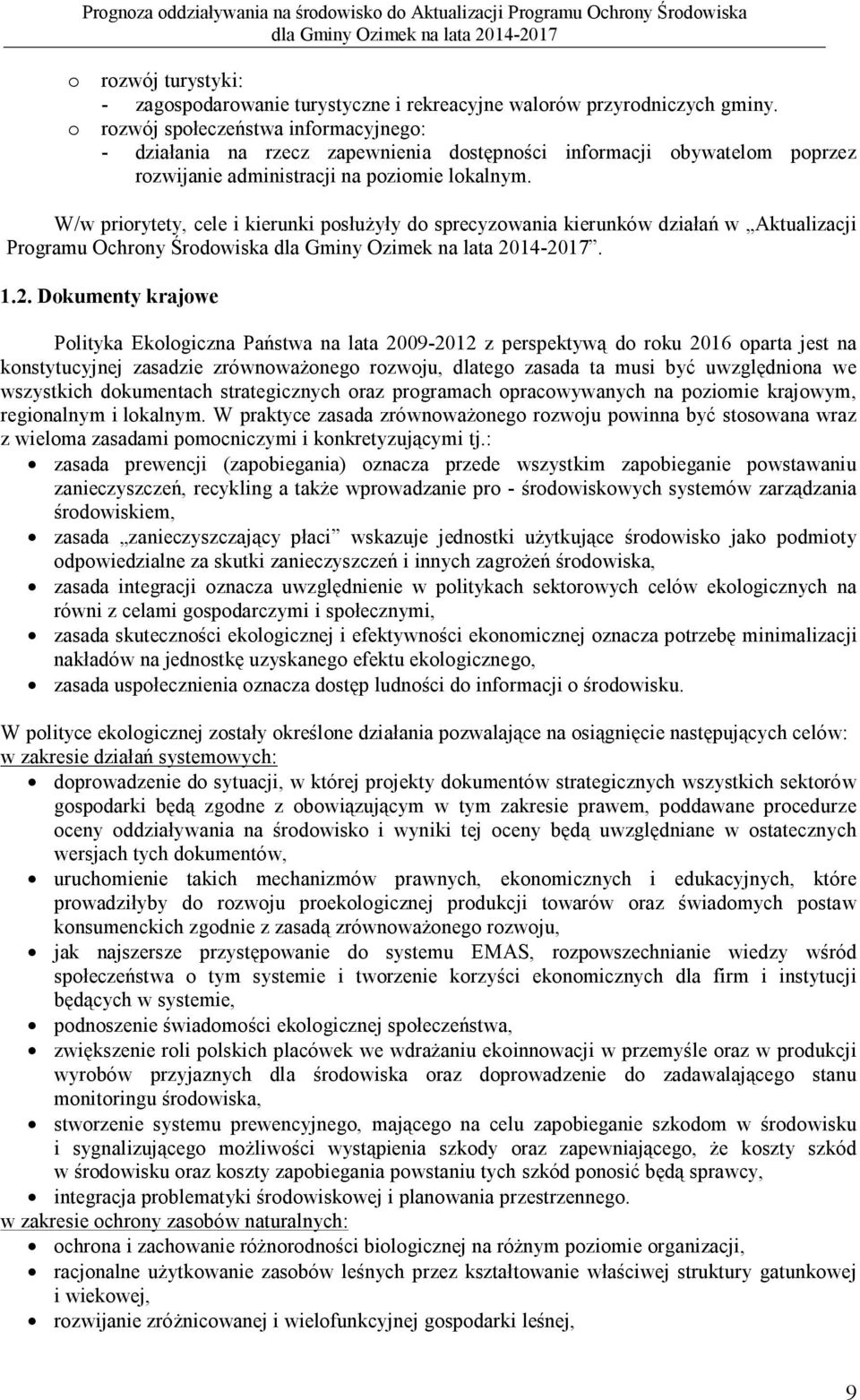 W/w priorytety, cele i kierunki posłużyły do sprecyzowania kierunków działań w Aktualizacji Programu Ochrony Środowiska. 1.2.