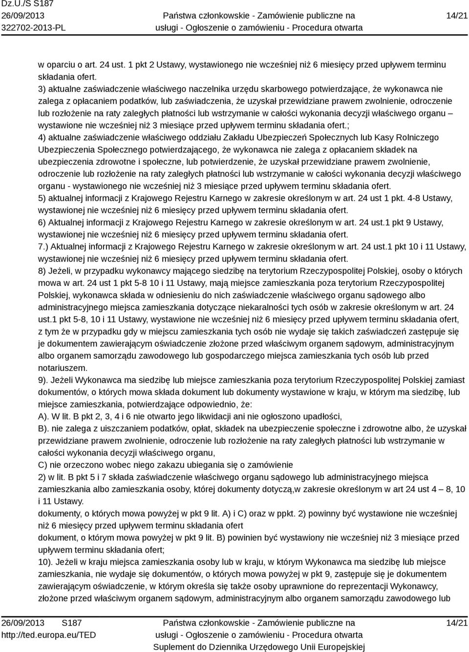 odroczenie lub rozłożenie na raty zaległych płatności lub wstrzymanie w całości wykonania decyzji właściwego organu wystawione nie wcześniej niż 3 miesiące przed upływem terminu składania ofert.