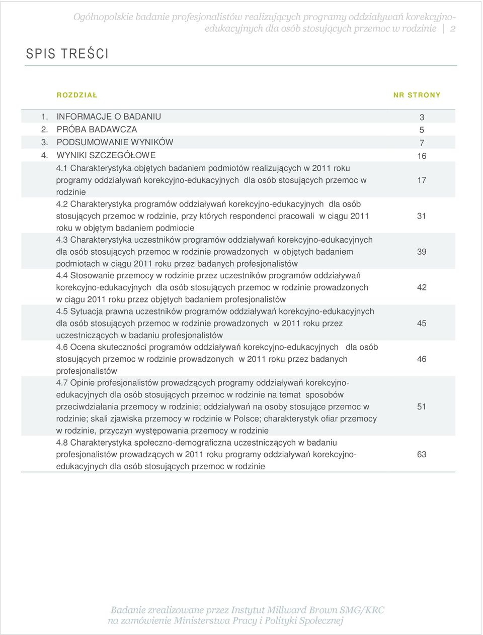 1 Charakterystyka objętych badaniem podmiotów realizujących w 2011 roku programy oddziaływań korekcyjno-edukacyjnych dla osób stosujących przemoc w rodzinie 4.