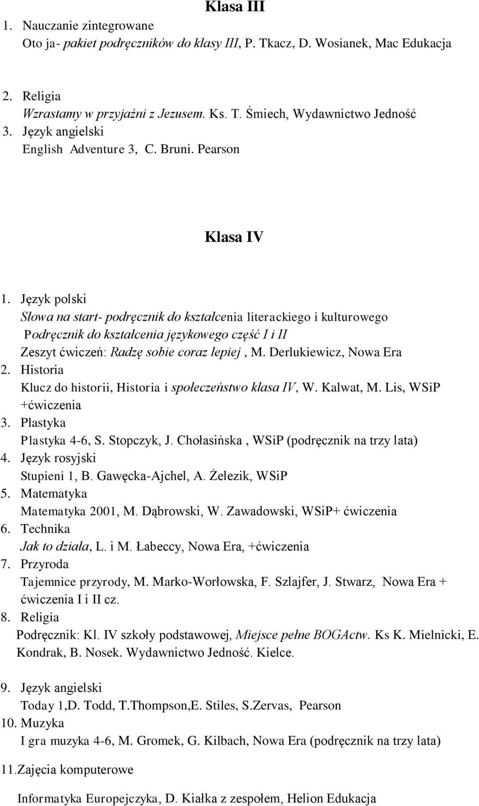 Język polski Słowa na start- podręcznik do kształcenia literackiego i kulturowego Podręcznik do kształcenia językowego część I i II Zeszyt ćwiczeń: Radzę sobie coraz lepiej, M.