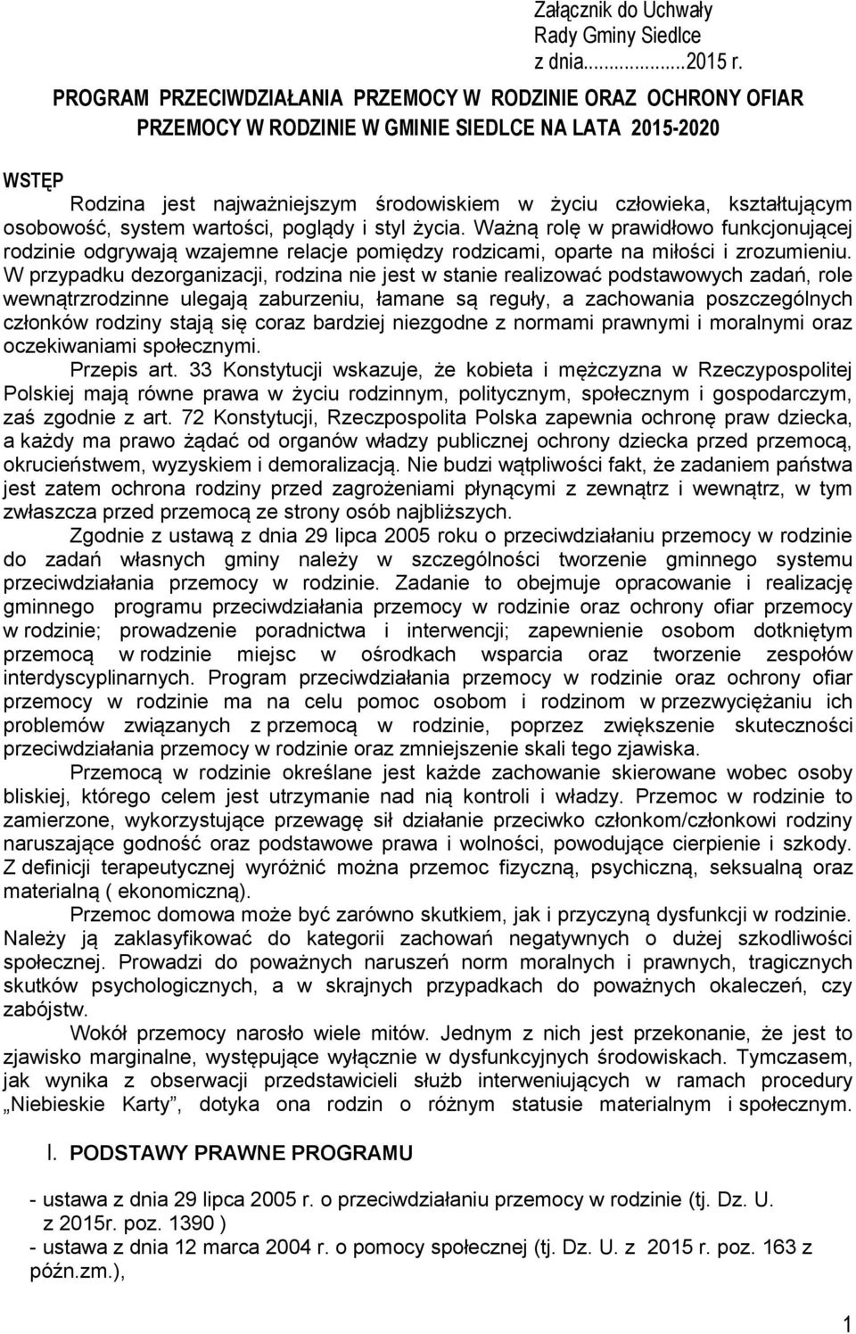 osobowość, system wartości, poglądy i styl życia. Ważną rolę w prawidłowo funkcjonującej rodzinie odgrywają wzajemne relacje pomiędzy rodzicami, oparte na miłości i zrozumieniu.