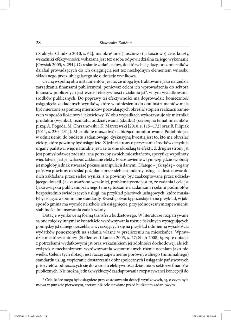 Określanie zadań, celów, do których się dąży, oraz mierników działań prowadzących do ich osiągnięcia jest też niezbędnym elementem wniosku składanego przez ubiegającego się o dotację wynikową.