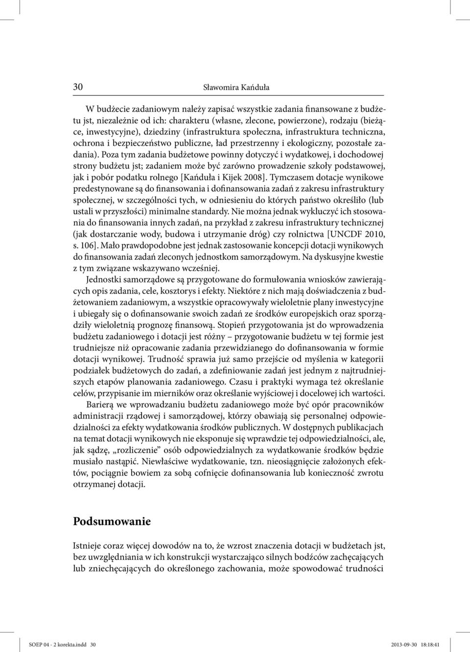 Poza tym zadania budżetowe powinny dotyczyć i wydatkowej, i dochodowej strony budżetu jst; zadaniem może być zarówno prowadzenie szkoły podstawowej, jak i pobór podatku rolnego [Kańduła i Kijek 2008].