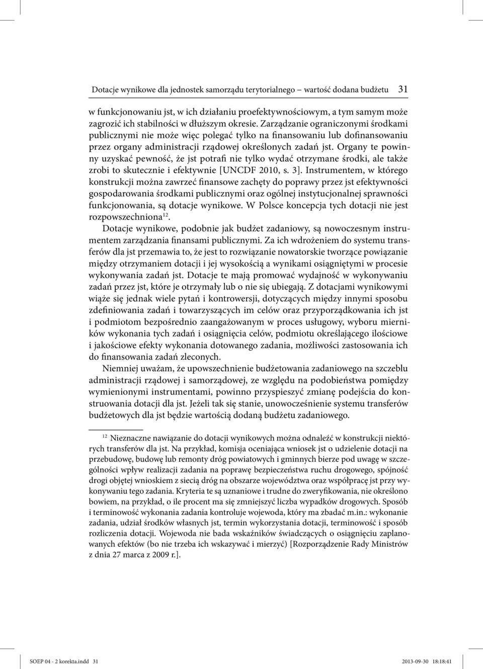 Organy te powinny uzyskać pewność, że jst potrafi nie tylko wydać otrzymane środki, ale także zrobi to skutecznie i efektywnie [UNCDF 2010, s. 3].