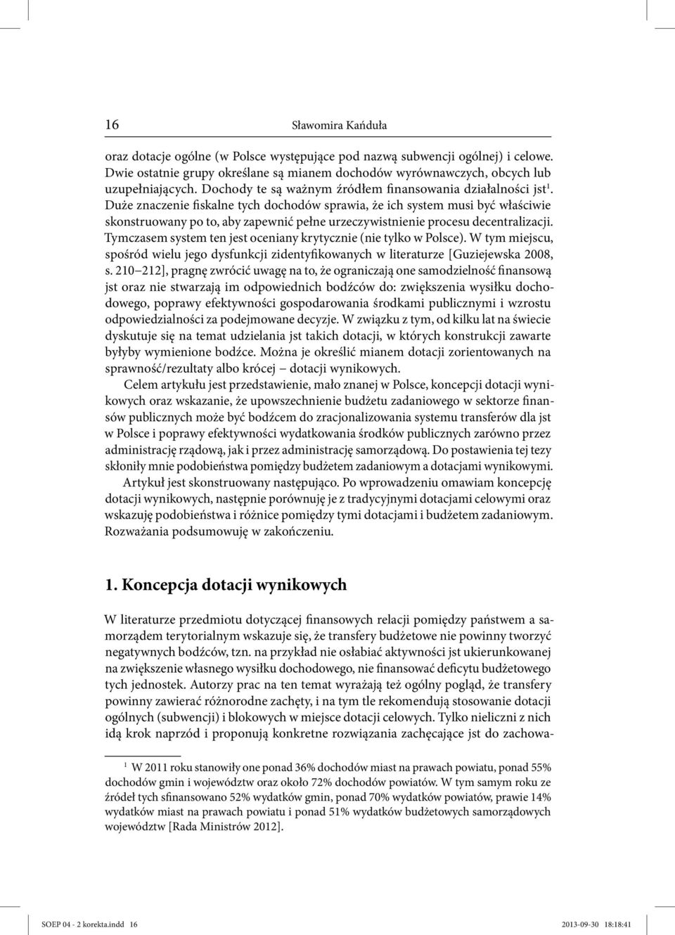 Duże znaczenie fiskalne tych dochodów sprawia, że ich system musi być właściwie skonstruowany po to, aby zapewnić pełne urzeczywistnienie procesu decentralizacji.