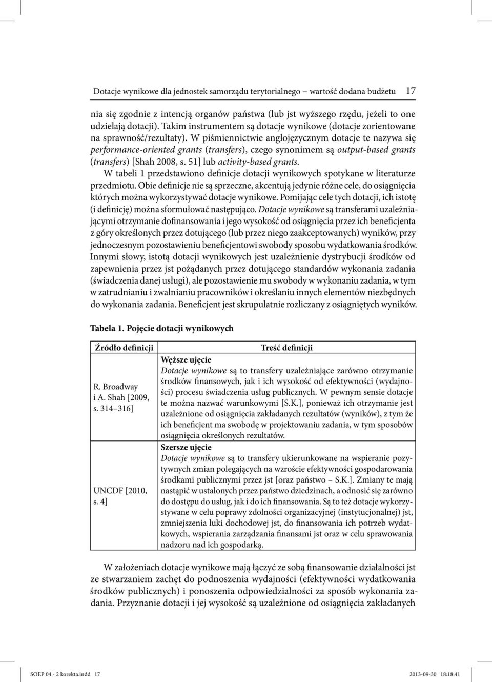 W piśmiennictwie anglojęzycznym dotacje te nazywa się performance-oriented grants (transfers), czego synonimem są output-based grants (transfers) [Shah 2008, s. 51] lub activity-based grants.
