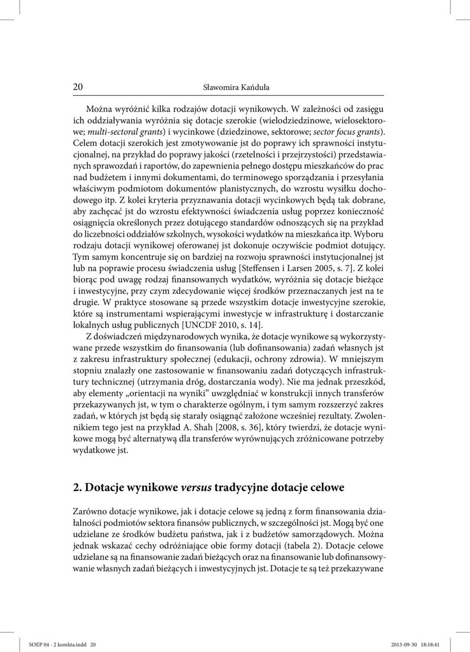 Celem dotacji szerokich jest zmotywowanie jst do poprawy ich sprawności instytucjonalnej, na przykład do poprawy jakości (rzetelności i przejrzystości) przedstawianych sprawozdań i raportów, do