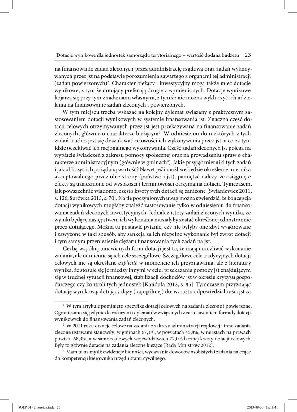 Dotacje wynikowe kojarzą się przy tym z zadaniami własnymi, z tym że nie można wykluczyć ich udzielania na finansowanie zadań zleconych i powierzonych.