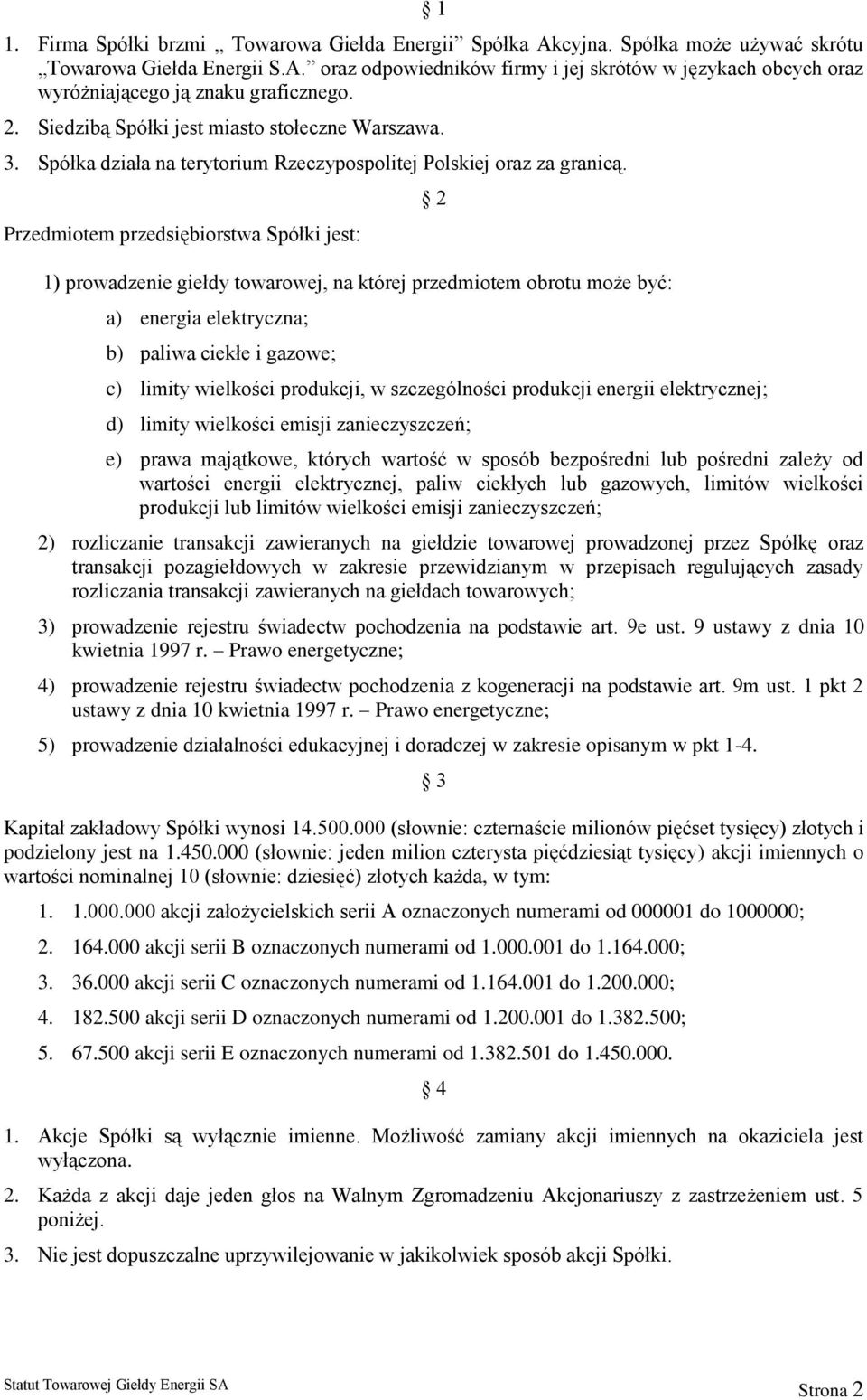 Przedmiotem przedsiębiorstwa Spółki jest: 1) prowadzenie giełdy towarowej, na której przedmiotem obrotu może być: a) energia elektryczna; b) paliwa ciekłe i gazowe; 2 c) limity wielkości produkcji, w