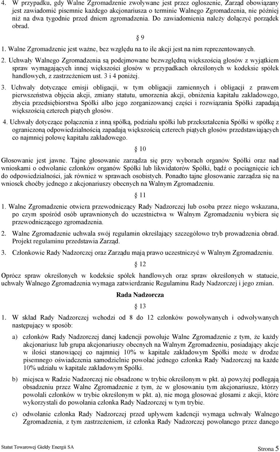 Uchwały Walnego Zgromadzenia są podejmowane bezwzględną większością głosów z wyjątkiem spraw wymagających innej większości głosów w przypadkach określonych w kodeksie spółek handlowych, z