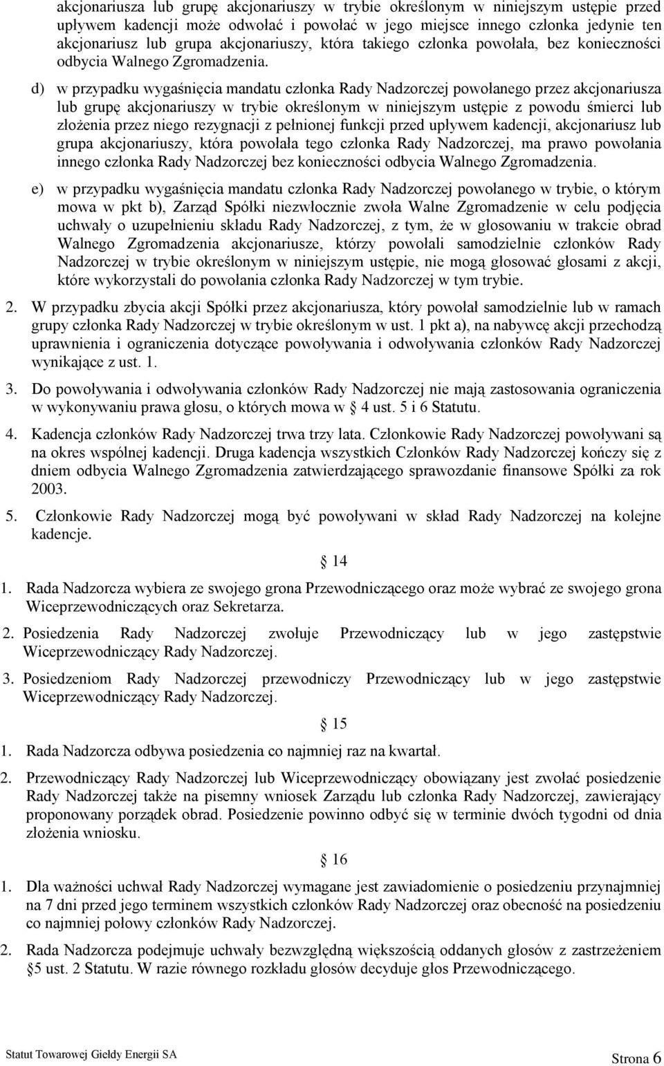 d) w przypadku wygaśnięcia mandatu członka Rady Nadzorczej powołanego przez akcjonariusza lub grupę akcjonariuszy w trybie określonym w niniejszym ustępie z powodu śmierci lub złożenia przez niego