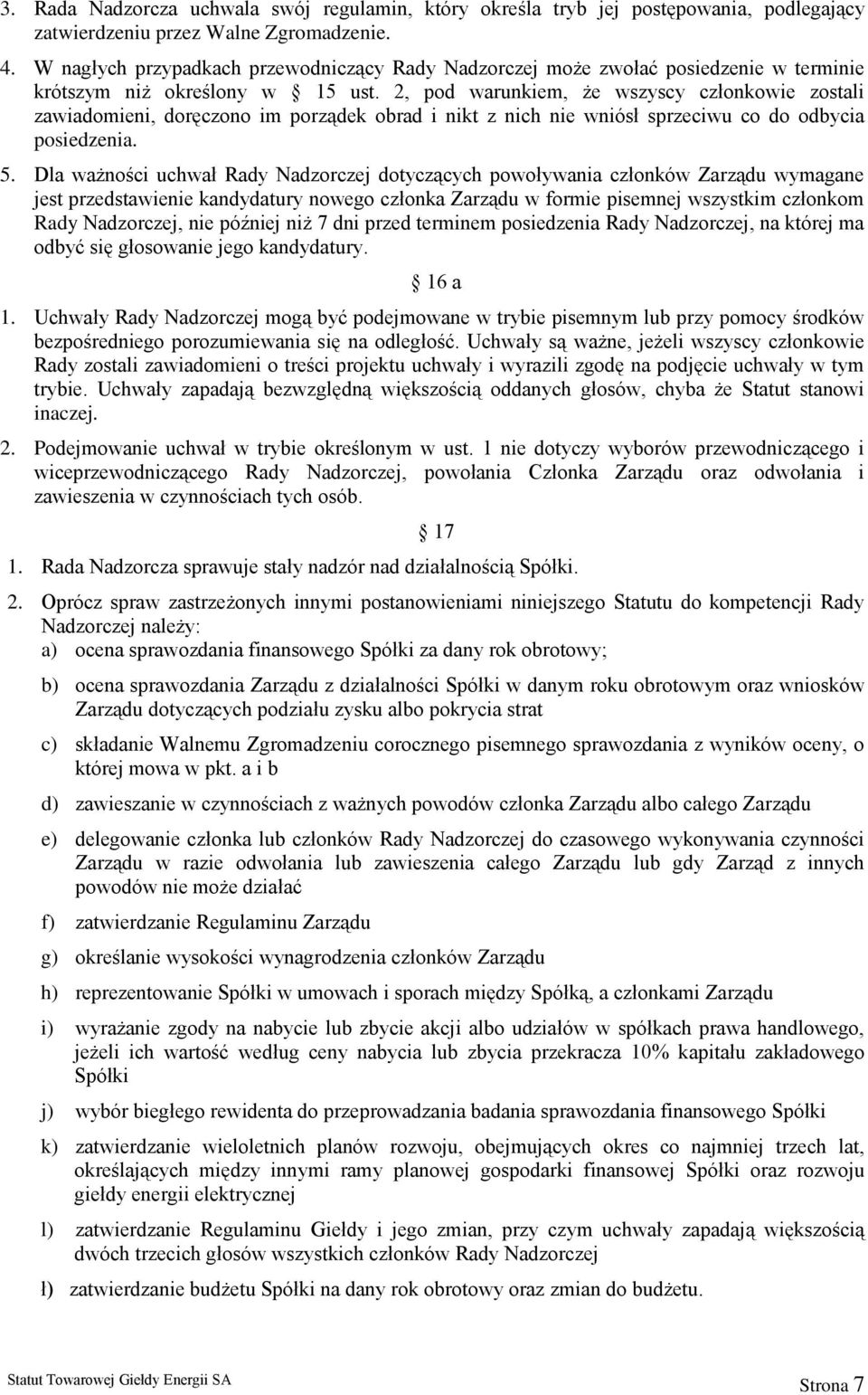 2, pod warunkiem, że wszyscy członkowie zostali zawiadomieni, doręczono im porządek obrad i nikt z nich nie wniósł sprzeciwu co do odbycia posiedzenia. 5.