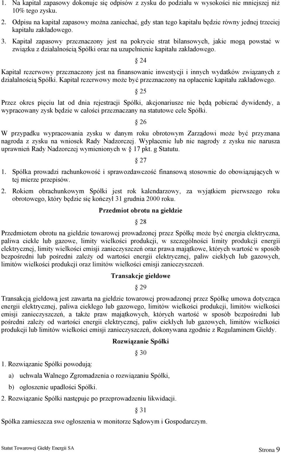 Kapitał zapasowy przeznaczony jest na pokrycie strat bilansowych, jakie mogą powstać w związku z działalnością Spółki oraz na uzupełnienie kapitału zakładowego.