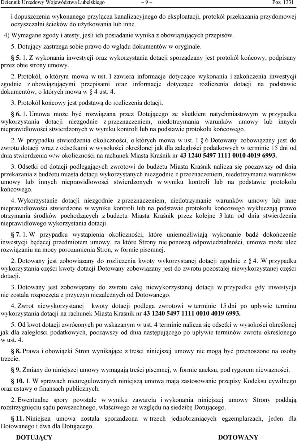 4) Wymagane zgody i atesty, jeśli ich posiadanie wynika z obowiązujących przepisów. 5. Dotujący zastrzega sobie prawo do wglądu dokumentów w oryginale. 5. 1.