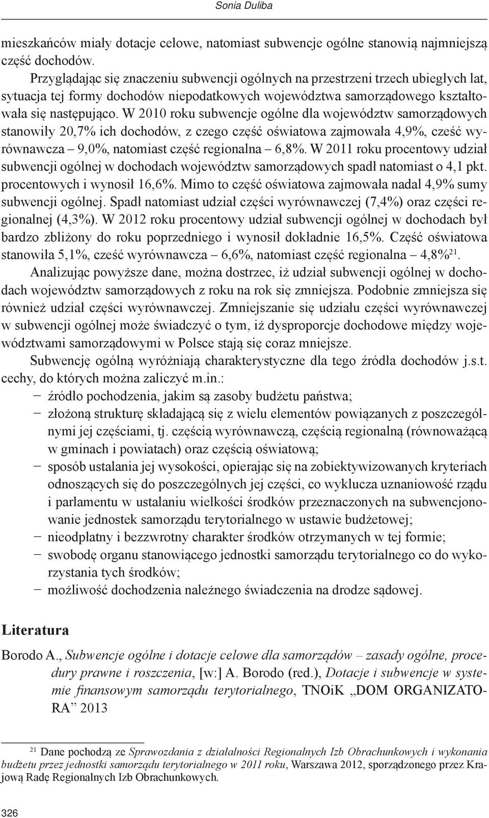 W 2010 roku subwencje ogólne dla województw samorządowych stanowiły 20,7% ich dochodów, z czego część oświatowa zajmowała 4,9%, cześć wyrównawcza 9,0%, natomiast część regionalna 6,8%.