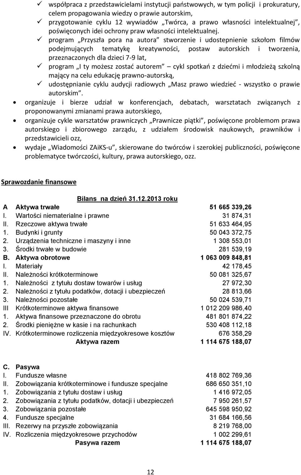 program Przyszła pora na autora stworzenie i udostepnienie szkołom filmów podejmujących tematykę kreatywności, postaw autorskich i tworzenia, przeznaczonych dla dzieci 7-9 lat, program I ty możesz