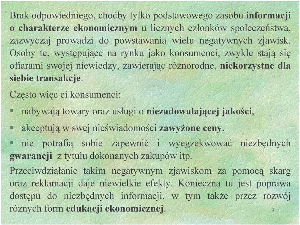 Często więc ci konsumenci: nabywają towary oraz usługi o niezadowalającej jakości, akceptują w swej nieświadomości zawyżone ceny, nie potrafią sobie zapewnić i wyegzekwować niezbędnych gwarancji z