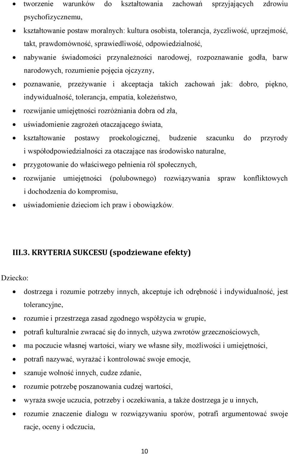 zachowań jak: dobro, piękno, indywidualność, tolerancja, empatia, koleżeństwo, rozwijanie umiejętności rozróżniania dobra od zła, uświadomienie zagrożeń otaczającego świata, kształtowanie postawy