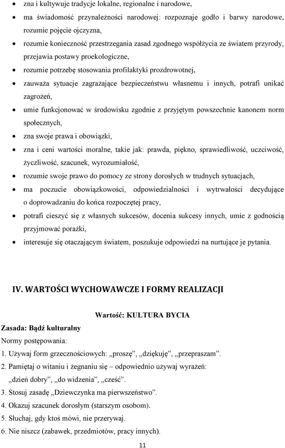potrafi unikać zagrożeń, umie funkcjonować w środowisku zgodnie z przyjętym powszechnie kanonem norm społecznych, zna swoje prawa i obowiązki, zna i ceni wartości moralne, takie jak: prawda, piękno,