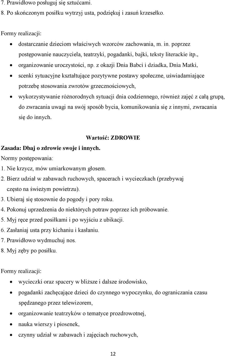 z okazji Dnia Babci i dziadka, Dnia Matki, scenki sytuacyjne kształtujące pozytywne postawy społeczne, uświadamiające potrzebę stosowania zwrotów grzecznościowych, wykorzystywanie różnorodnych