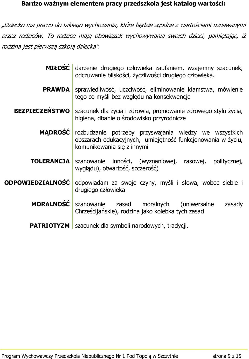 MIŁOŚĆ darzenie drugiego człowieka zaufaniem, wzajemny szacunek, odczuwanie bliskości, życzliwości drugiego człowieka.