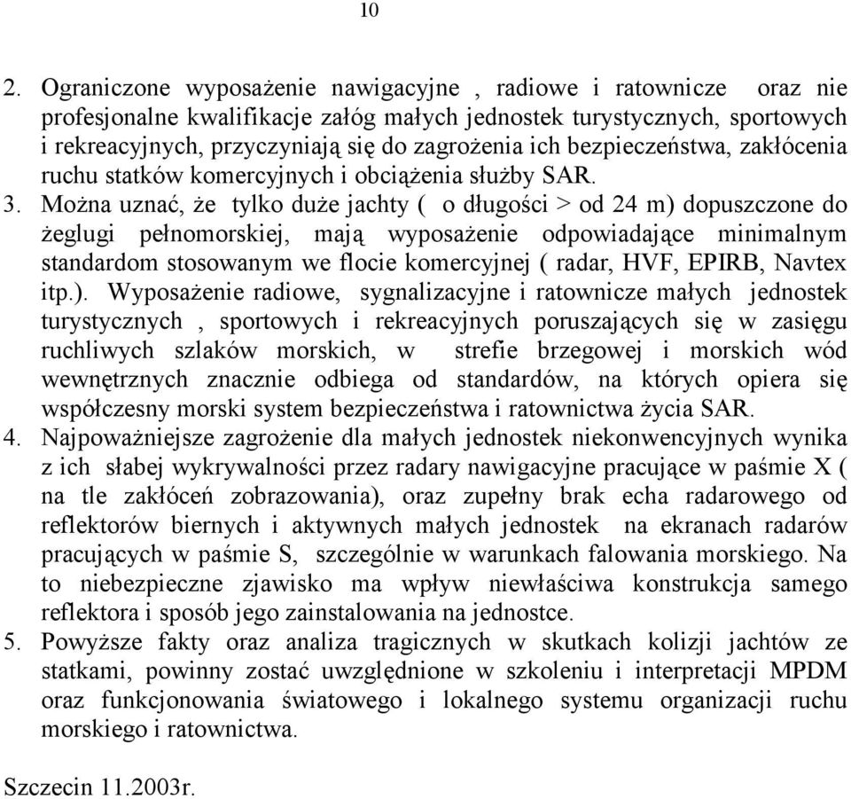 Mona uzna+, e tylko due jachty ( o dugoci > od 24 m) dopuszczone do eglugi penomorskiej, maj( wyposaenie odpowiadaj(ce minimalnym standardom stosowanym we flocie komercyjnej ( radar, HVF, EPIRB,