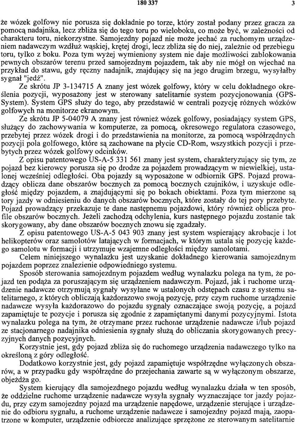 Poza tym wyżej wymieniony system nie daje możliwości zablokowania pewnych obszarów terenu przed samojezdnym pojazdem, tak aby nie mógł on wjechać na przykład do stawu, gdy ręczny nadajnik, znajdujący