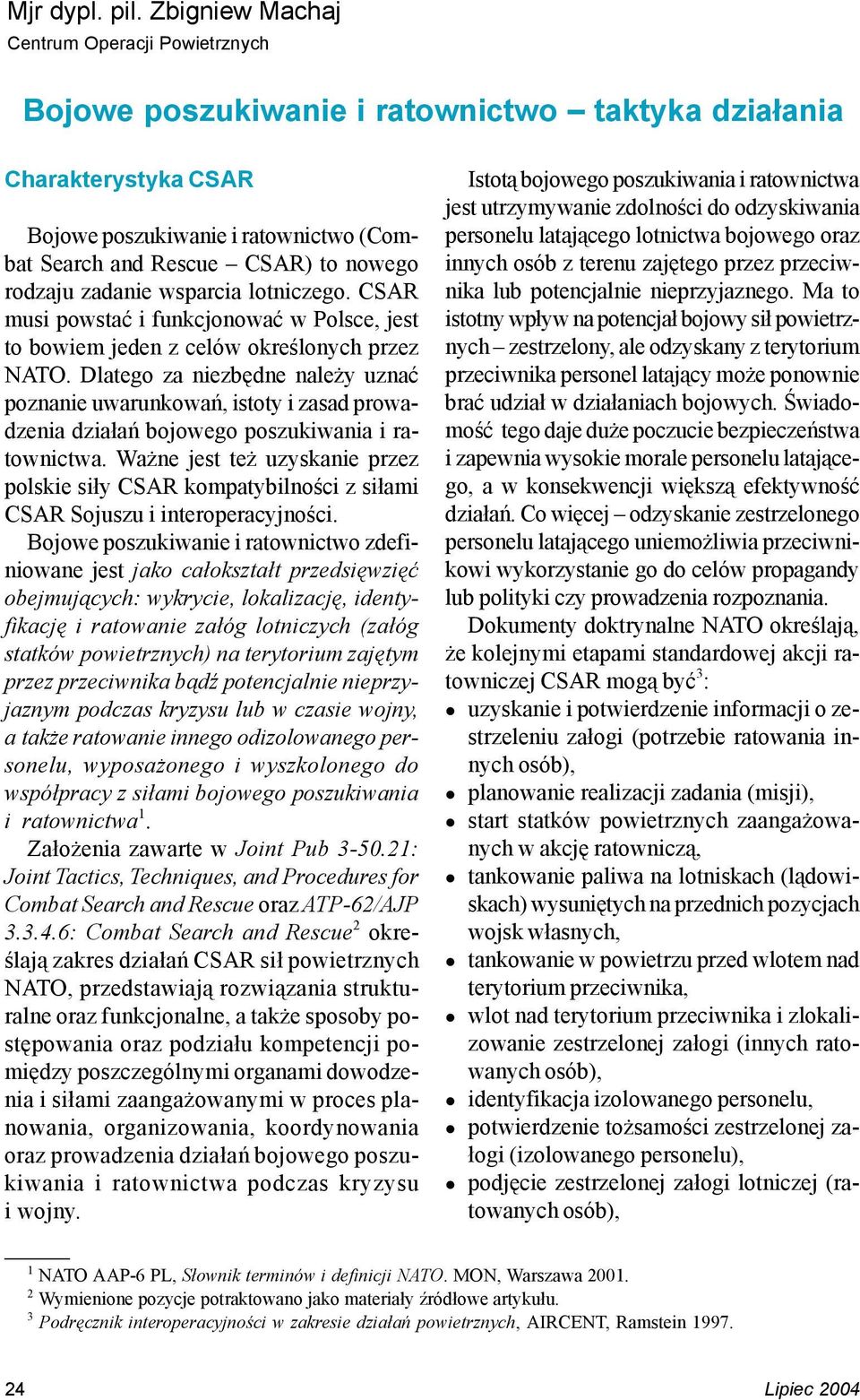 rodzaju zadanie wsparcia lotniczego. CSAR musi powstać i funkcjonować w Polsce, jest to bowiem jeden z celów określonych przez NATO.