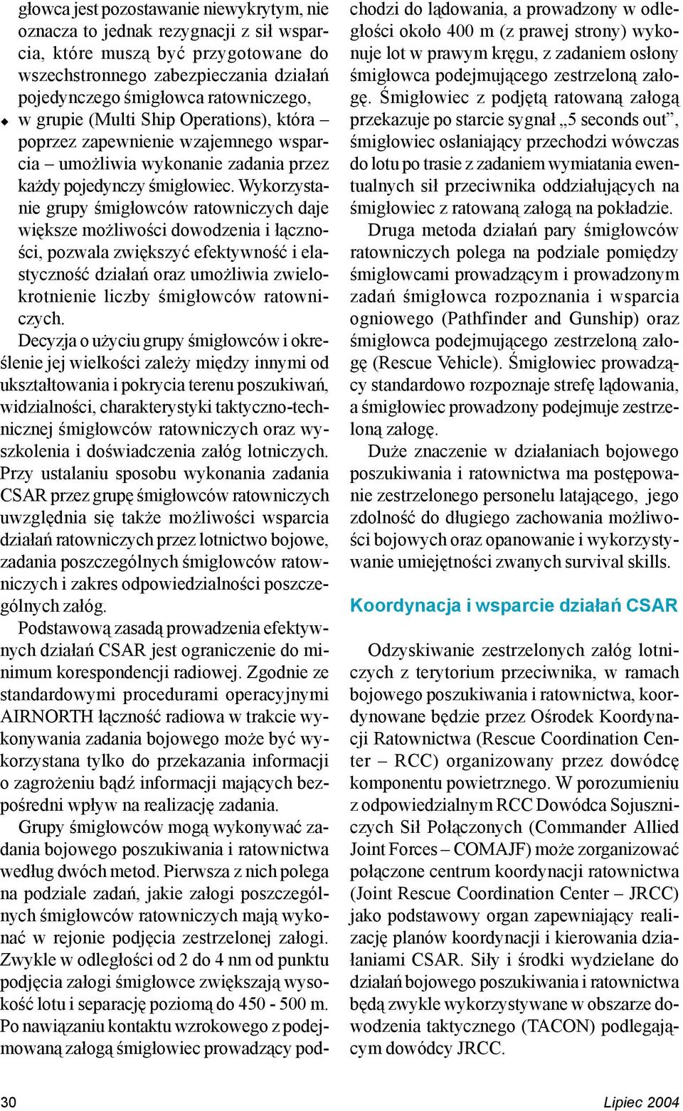 Wykorzystanie grupy śmigłowców ratowniczych daje większe możliwości dowodzenia i łączności, pozwala zwiększyć efektywność i elastyczność działań oraz umożliwia zwielokrotnienie liczby śmigłowców