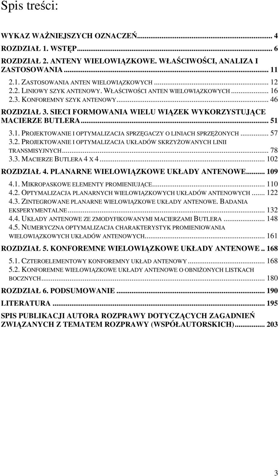 .. 57 3.2. PROJEKTOWANIE I OPTYMALIZACJA UKŁADÓW SKRZYŻOWANYCH LINII TRANSMISYJNYCH... 78 3.3. MACIERZE BUTLERA 4 X 4... 102 ROZDZIAŁ 4. PLANARNE WIELOWIĄZKOWE UKŁADY ANTENOWE... 109 4.1. MIKROPASKOWE ELEMENTY PROMIENIUJĄCE.