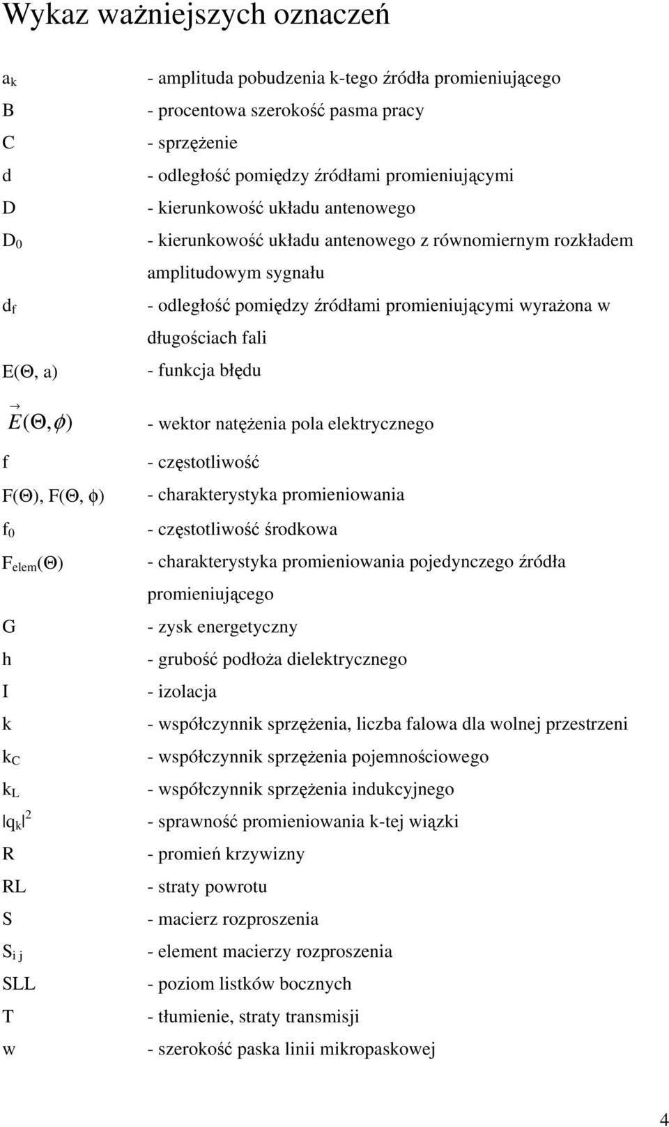wktor natężnia pola lktryczngo f - częstotliwość F(Θ), F(Θ, φ) - charaktrystyka prominiowania f 0 F lm (Θ) G h I k k C k L - częstotliwość środkowa - charaktrystyka prominiowania podynczgo źródła
