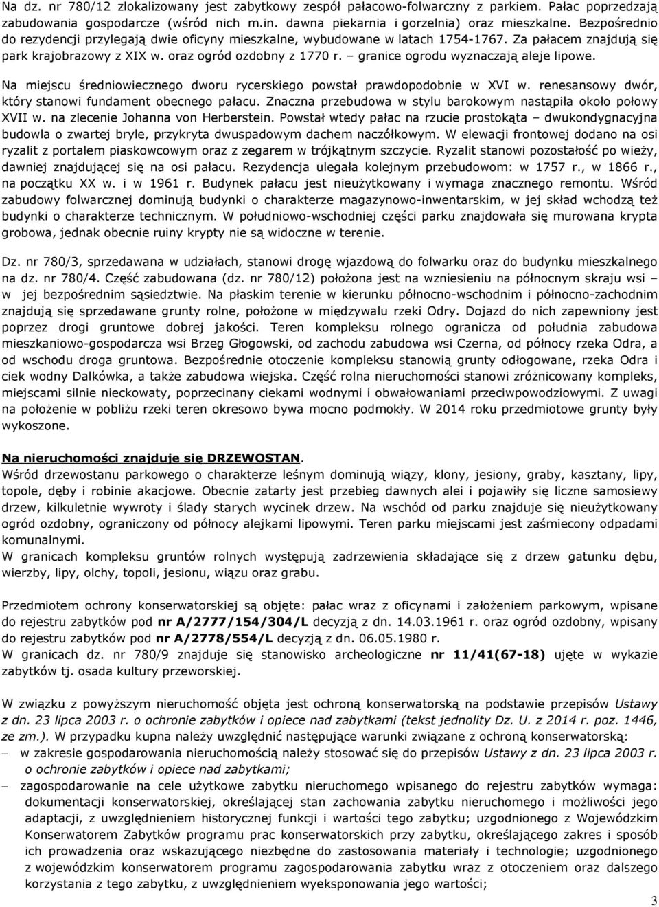 granice ogrodu wyznaczają aleje lipowe. Na miejscu średniowiecznego dworu rycerskiego powstał prawdopodobnie w XVI w. renesansowy dwór, który stanowi fundament obecnego pałacu.